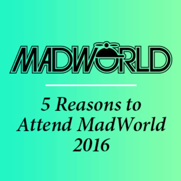 5 Reasons to Attend MadWorld 2016